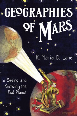 Geographies of Mars: Seeing and Knowing the Red Planet - K. Maria D. Lane [KSIĄŻKA]