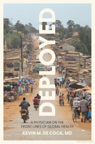 Deployed: A Physician on the Front Lines of Global Health - Kevin M. De Cock [KSIĄŻKA]