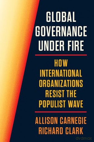 Global Governance Under Fire: How International Organizations Resist the Populist Wave (Princeton Studies in International History and Politics) - Allison Carnegie [KSIĄŻKA]