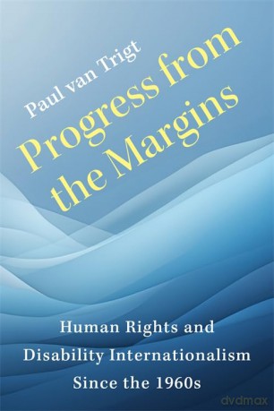 Progress from the Margins: Human Rights and Disability Internationalism Since the 1960s (Columbia Studies in International and Global History) - Paul van Trigt [KSIĄŻKA]