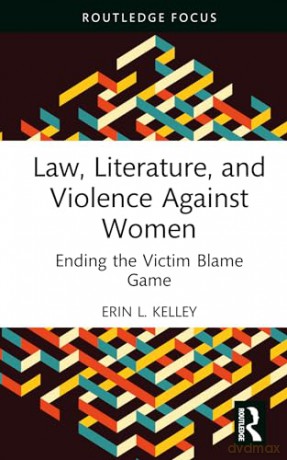 Law, Literature, and Violence Against Women: Ending the Victim Blame Game - Erin L. Kelley [KSIĄŻKA]