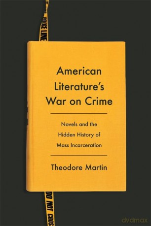 American Literature's War on Crime: Novels and the Hidden History of Mass Incarceration (Literature Now) - Theodore Martin [KSIĄŻKA]