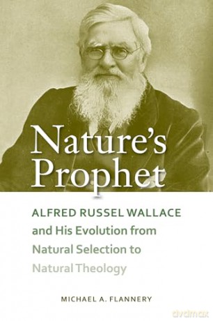 Nature's Prophet: Alfred Russel Wallace and His Evolution from Natural Selection to Natural Theology - Michael A. Flannery [KSIĄŻKA]