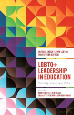 LGBTQ+ Leadership in Education: Visibility, Vision, and Voice (Critical Insights into LGBTQ+ Inclusive Education) [KSIĄŻKA]