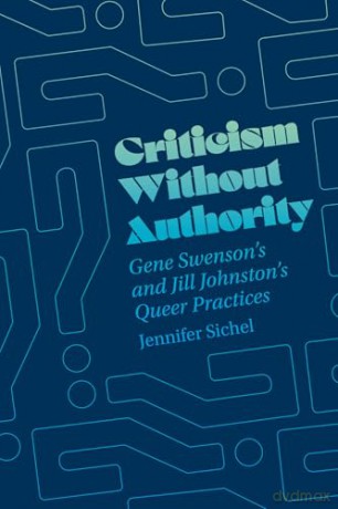 Criticism Without Authority: Gene Swenson's and Jill Johnston's Queer Practices - Jennifer Sichel [KSIĄŻKA]
