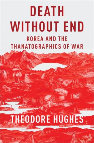 Death Without End: Korea and the Thanatographics of War - Theodore Hughes [KSIĄŻKA]