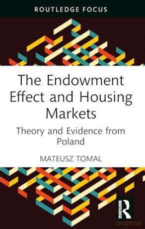 The Endowment Effect and Housing Markets: Theory and Evidence from Poland (Routledge Studies in International Real Estate) - Mateusz Tomal [KSIĄŻKA]