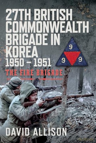 27th British Commonwealth Brigade in Korea 1950 - 1951: The Fire Brigade - David Allison [KSIĄŻKA]
