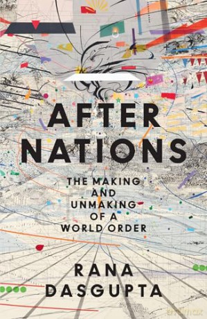 After Nations: The Making and Unmaking of a World Order - 'Opens new vistas onto the future of global politics' - David Wengrow - Rana Dasgupta [KSIĄŻKA]