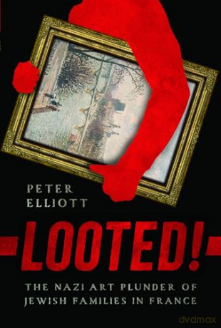 Looted! - The Nazi Art Plunder of Jewish Families in France - Peter Elliott [KSIĄŻKA]