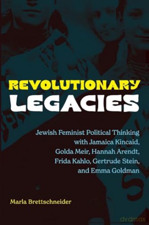 Revolutionary Legacies: Jewish Feminist Political Thinking with Jamaica Kincaid, Golda Meir, Hannah Arendt, Frida Kahlo, Gertrude Stein, and Emma Goldman (SUNY series in Contemporary Jewish Thought) - Marla Brettschneider [KSIĄŻKA]