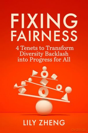 Fixing Fairness: 4 Tenets to Transform Diversity Backlash into Progress for All - Lily Zheng [KSIĄŻKA]