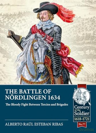 The Battle of Nördlingen 1634: The bloody fight between Tercios and Brigades (Century of the Soldier) - Alberto Raúl Esteban Ribas [KSIĄŻKA]