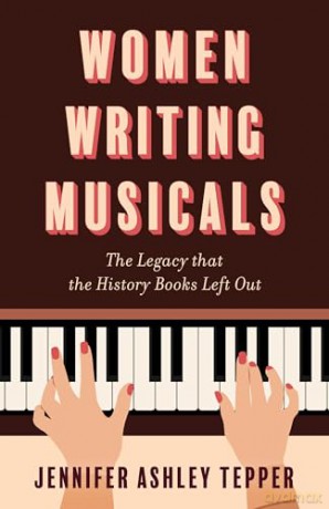 Women Writing Musicals: The Legacy That the History Books Left Out - Jennifer Ashley Tepper [KSIĄŻKA]