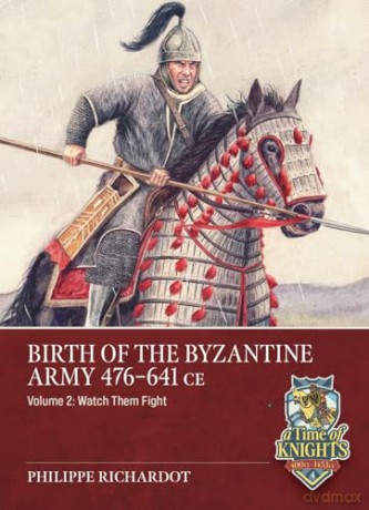 Birth of the Byzantine Army 476-641 CE Volume 2: Watch then Fight! (A Time of Knights 400 CE to 1453 CE) - Philippe Richardot [KSIĄŻKA]