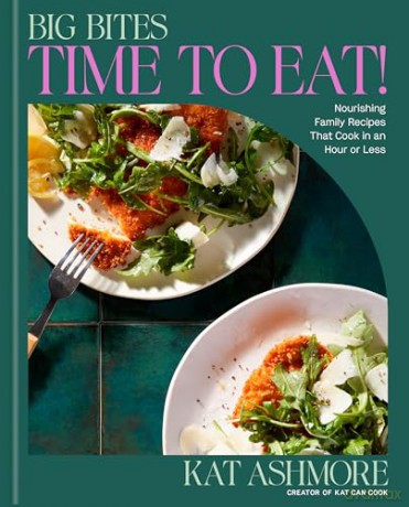 Big Bites: Time to Eat!: Nourishing Family Recipes That Cook in an Hour or Less; A Cookbook - Kat Ashmore [KSIĄŻKA]
