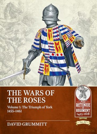 The Wars of the Roses Volume 1: The Triumph of York 1455-1461 (From Retinue to Regiment 1453-1618) - David Grummitt [KSIĄŻKA]