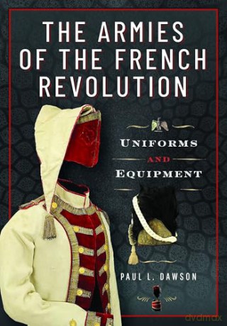 The Armies of the French Revolution: Uniforms and Equipment - Paul L Dawson [KSIĄŻKA]
