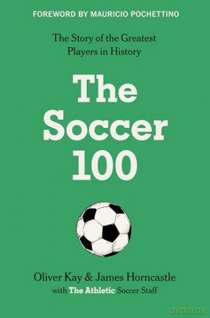 The Soccer 100: Vivid Portraits and Stories of the Beautiful Game's Greatest from The Athletic (Sports series, 3) [KSIĄŻKA]