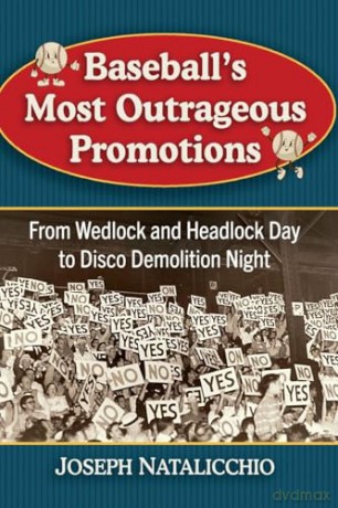 Baseball's Most Outrageous Promotions: From Wedlock and Headlock Day to Disco Demolition Night - Joseph Natalicchio [KSIĄŻKA]