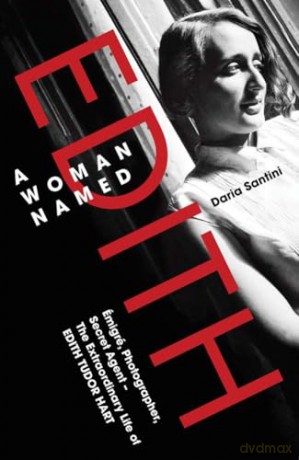 A Woman Named Edith: Emigre, Photographer and Secret Agent - The Extraordinary Life of Edith Tudor Hart - Daria Santini [KSIĄŻKA]