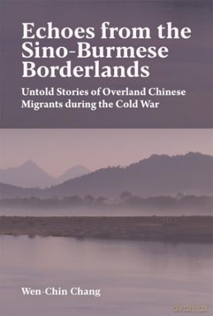 Echoes from the Sino-Burmese Borderlands: Untold Stories of Overland Chinese Migrants During the Cold War (Harvard East Asian Monographs) - Wen-Chin Chang [KSIĄŻKA]