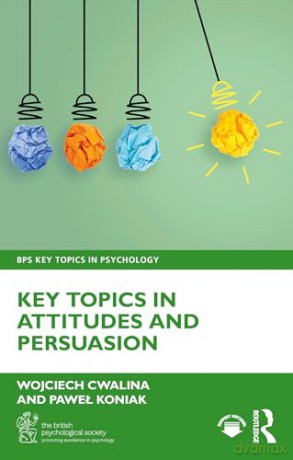 Key Topics in Attitudes and Persuasion (BPS Key Topics in Psychology) - Wojciech Cwalina [KSIĄŻKA]