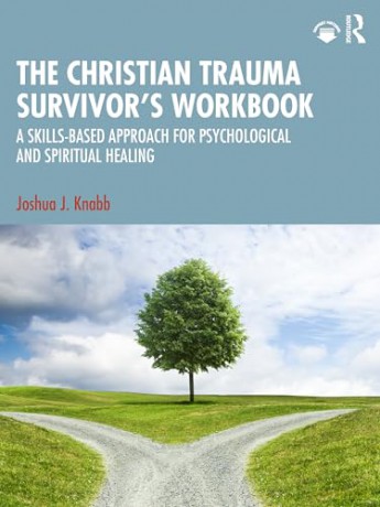 The Christian Trauma Survivor's Workbook: A Skills-Based Approach for Psychological and Spiritual Healing - Joshua J. Knabb [KSIĄŻKA]