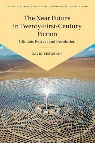 The Near Future in Twenty-First-Century Fiction: Climate, Retreat and Revolution (Cambridge Studies in Twenty-First-Century Literature and Culture) - David Sergeant [KSIĄŻKA]