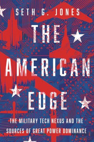 The American Edge: The Military Tech Nexus and the Sources of Great Power Dominance - Seth G. Jones [KSIĄŻKA]