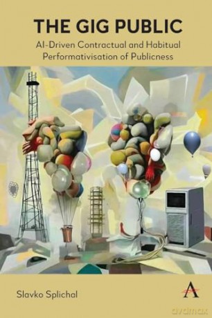 The Gig Public: AI-Driven Contractual and Habitual Performativisation of Publicness - Slavko Splichal [KSIĄŻKA]