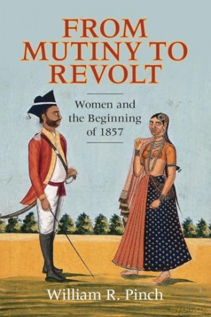 From Mutiny to Revolt: Women and the Beginning of 1857 - William R. Pinch [KSIĄŻKA]
