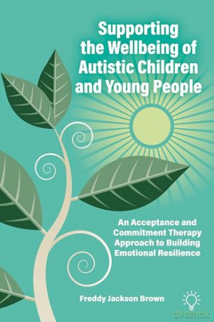 Supporting the Wellbeing of Autistic Children and Young People: An Acceptance and Commitment Therapy Approach to Building Emotional Resilience - Freddy Jackson Brown [KSIĄŻKA]