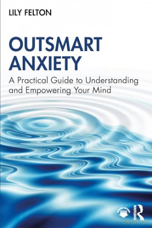 Outsmart Anxiety: A Practical Guide to Understanding and Empowering Your Mind - Lily Felton [KSIĄŻKA]