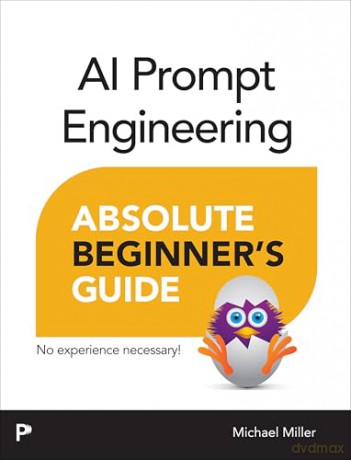 AI Prompt Engineering Absolute Beginner's Guide - Michael Miller [KSIĄŻKA]