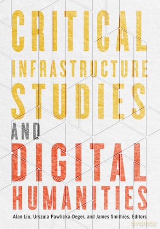 Critical Infrastructure Studies and Digital Humanities (Debates in the Digital Humanities) - Alan Liu [KSIĄŻKA]