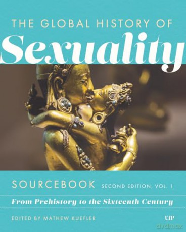 Global History of Sexuaity Sourcebook, Second Edition: From Prehistory to the Sixteenth Century, Second Edition, Volume One [KSIĄŻKA]