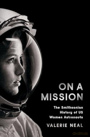 On a Mission: The Smithsonian History of Us Women Astronauts - Valerie Neal [KSIĄŻKA]