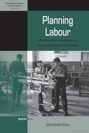 Planning Labour: Time and the Foundations of Industrial Socialism in Romania: 32 (International Studies in Social History, 32) - Alina-Sandra Cucu [KSIĄŻKA]