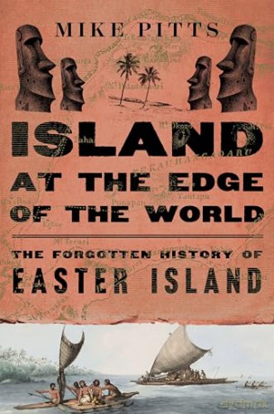 Island at the Edge of the World: The Forgotten History of Easter Island - Mike Pitts [KSIĄŻKA]