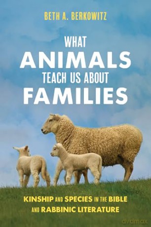 What Animals Teach Us About Families: Kinship and Species in the Bible and Rabbinic Literature - Beth A. Berkowitz [KSIĄŻKA]