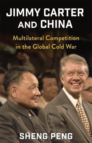 Jimmy Carter and China: Multilateral Competition in the Global Cold War (A Nancy Bernkopf Tucker and Warren I. Cohen Book on American-East Asian Relations) - Sheng Peng [KSIĄŻKA]