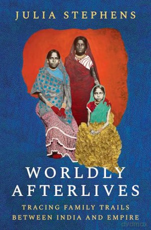 Worldly Afterlives: Tracing Family Trails Between India and Empire (Histories of Economic Life) - Julia Stephens [KSIĄŻKA]