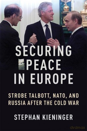 Securing Peace in Europe: Strobe Talbott, NATO, and Russia After the Cold War (Woodrow Wilson Center Series) - Stephan Kieninger [KSIĄŻKA]