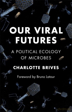 Our Viral Futures: A Political Ecology of Microbes (Science Now) - Charlotte Brives [KSIĄŻKA]