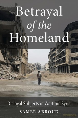 Betrayal of the Homeland: Disloyal Subjects in Wartime Syria (Columbia Studies in Middle East Politics) - Samer Abboud [KSIĄŻKA]