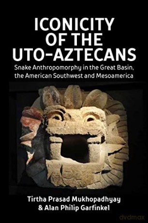 Iconicity of the Uto-Aztecans: Snake Anthropomorphy in the Great Basin, the American Southwest and Mesoamerica - Tirtha Prasad Mukhopadhyay [KSIĄŻKA]