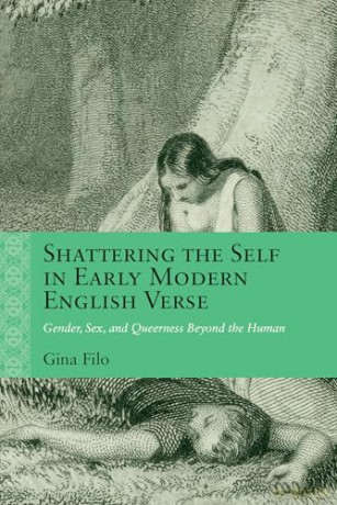 Shattering the Self in Early Modern English Verse: Gender, Sex, and Queerness Beyond the Human (Rethinking the Early Modern) - Gina Filo [KSIĄŻKA]