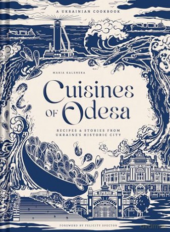 Cuisines of Odesa: Recipies and Stories from Ukraine's Historic City: A Ukrainian Cookbook - Maria Kalenska [KSIĄŻKA]