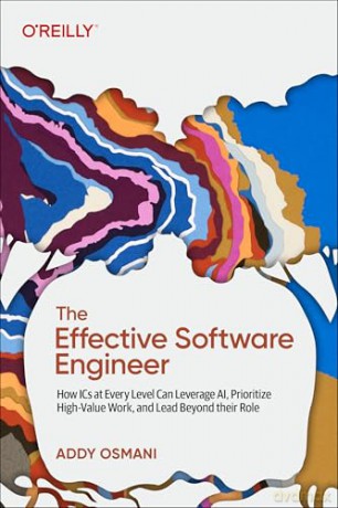 The Effective Software Engineer: How ICS at Every Level Can Leverage Ai, Prioritize High-Value Work, and Lead Beyond Their Role - Addy Osmani [KSIĄŻKA]